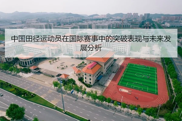 中国田径运动员在国际赛事中的突破表现与未来发展分析