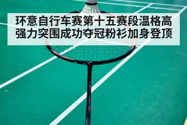环意自行车赛第十五赛段温格高强力突围成功夺冠粉衫加身登顶